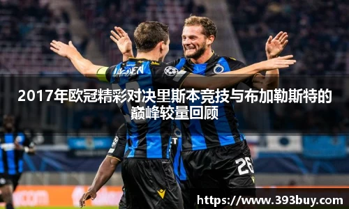 2017年欧冠精彩对决里斯本竞技与布加勒斯特的巅峰较量回顾